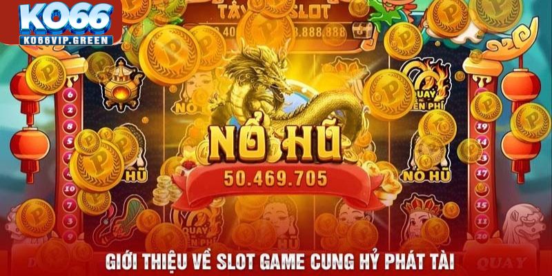 Giới thiệu về slot game Cung Hỷ Phát Tài